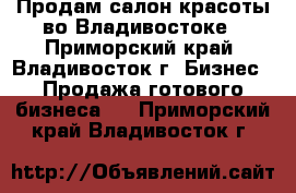 Продам салон красоты во Владивостоке - Приморский край, Владивосток г. Бизнес » Продажа готового бизнеса   . Приморский край,Владивосток г.